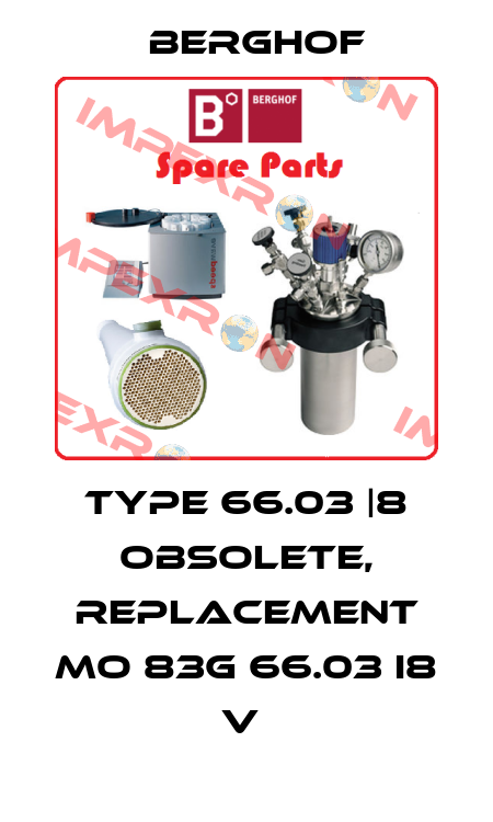 Type 66.03 |8 obsolete, replacement MO 83G 66.03 I8 V  Berghof