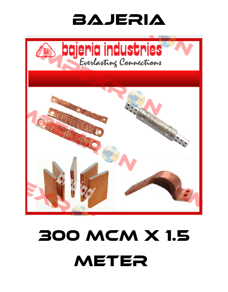 300 MCM X 1.5 METER  Bajeria