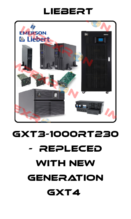 GXT3-1000RT230 -  repleced with new generation GXT4  Liebert