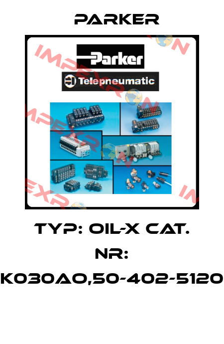 TYP: OIL-X CAT. NR: K030AO,50-402-5120  Parker