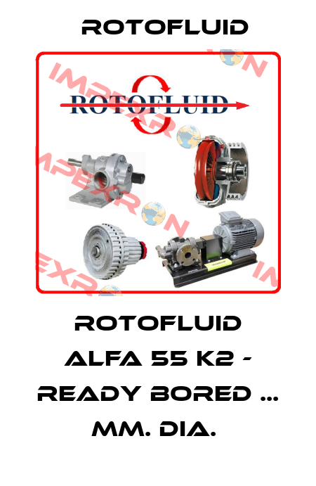 Rotofluid Alfa 55 K2 - ready bored ... mm. dia.  Rotofluid