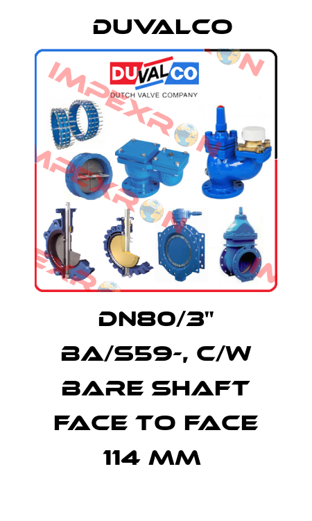 DN80/3" BA/S59-, c/w bare shaft Face to face 114 mm  Duvalco