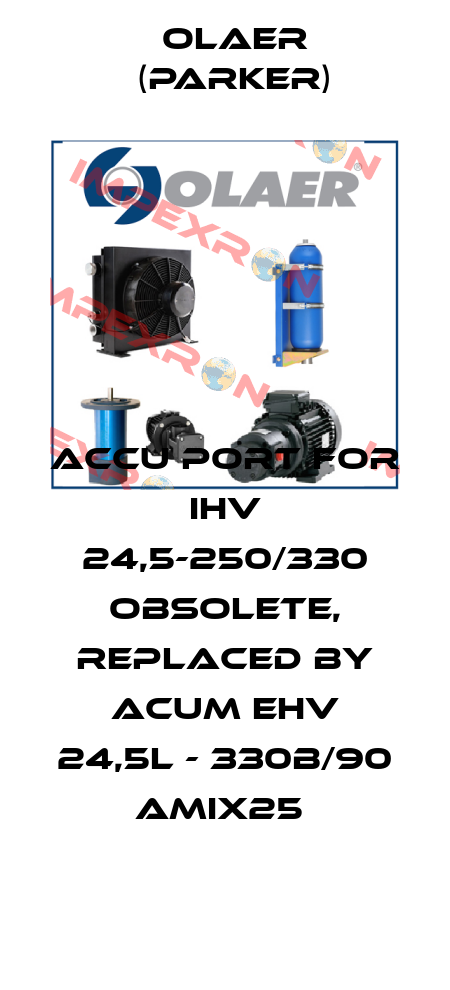 Accu Port For IHV 24,5-250/330 Obsolete, replaced by ACUM EHV 24,5L - 330B/90 AMIX25  Olaer (Parker)