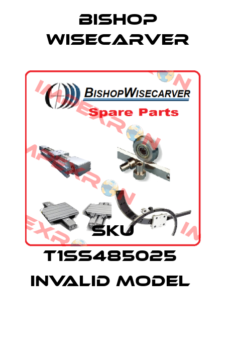 SKU T1SS485025  invalid model  Bishop Wisecarver