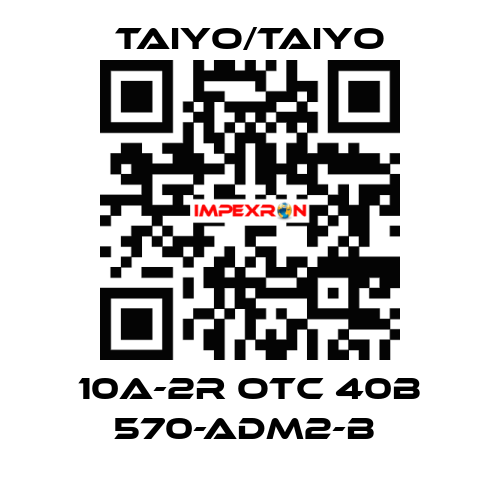 10A-2R OTC 40B 570-ADM2-B  TAIYO/TAIYO
