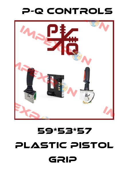 59*53*57 PLASTIC PISTOL GRIP  P-Q Controls