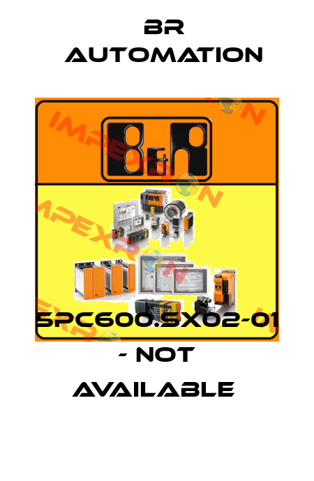 5PC600.SX02-01 - not available  Br Automation