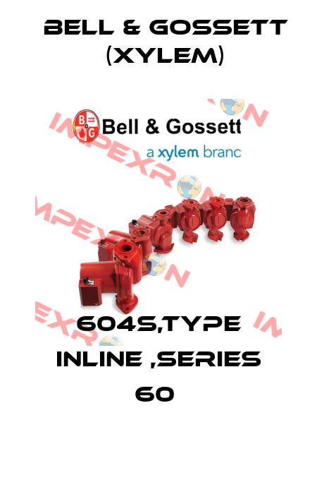 604S,TYPE INLINE ,SERIES 60  Bell & Gossett (Xylem)