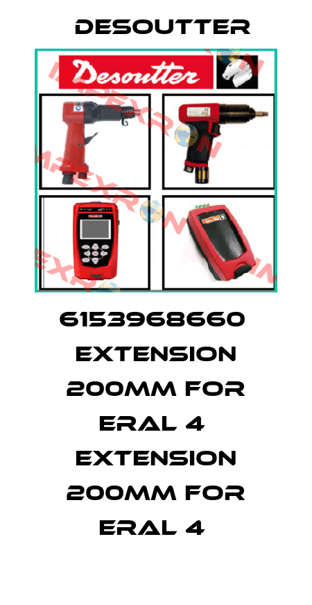6153968660  EXTENSION 200MM FOR ERAL 4  EXTENSION 200MM FOR ERAL 4  Desoutter