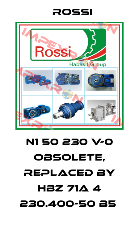 N1 50 230 V-0 obsolete, replaced by HBZ 71A 4 230.400-50 B5  Rossi