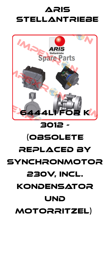 6444LI FOR K 3012 - (OBSOLETE REPLACED BY SYNCHRONMOTOR 230V, INCL. KONDENSATOR UND MOTORRITZEL)  ARIS Stellantriebe