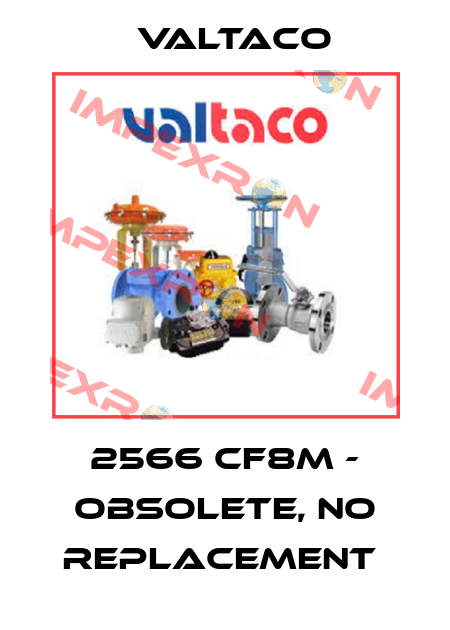 2566 CF8M - obsolete, no replacement  Valtaco