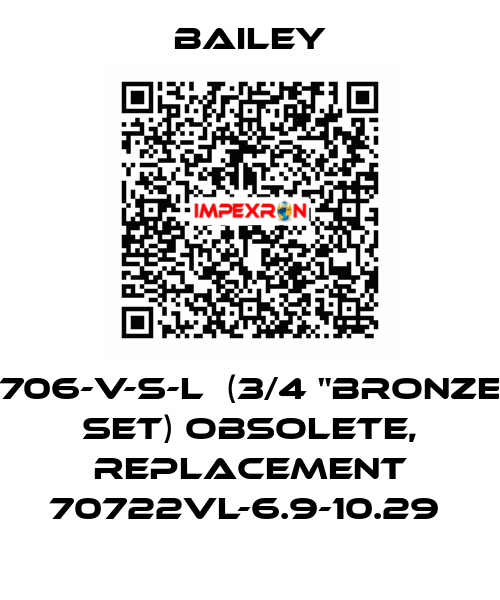 706-V-S-L  (3/4 "BRONZE SET) obsolete, replacement 70722VL-6.9-10.29  Bailey