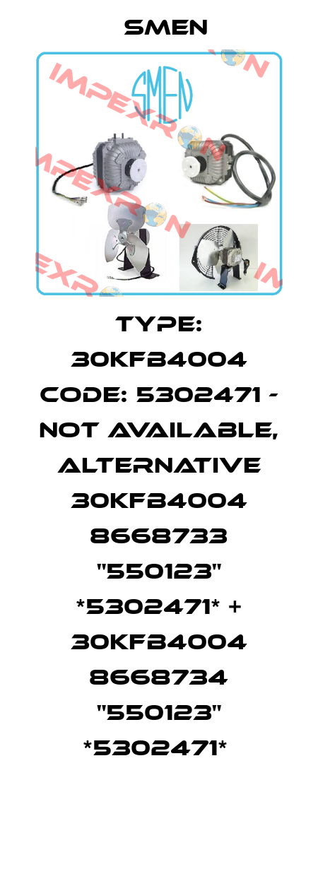 Type: 30KFB4004 Code: 5302471 - not available, alternative 30KFB4004 8668733 "550123" *5302471* + 30KFB4004 8668734 "550123" *5302471*  Smen