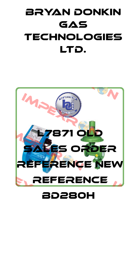 L7871 old sales order reference new reference BD280H  Bryan Donkin Gas Technologies Ltd.