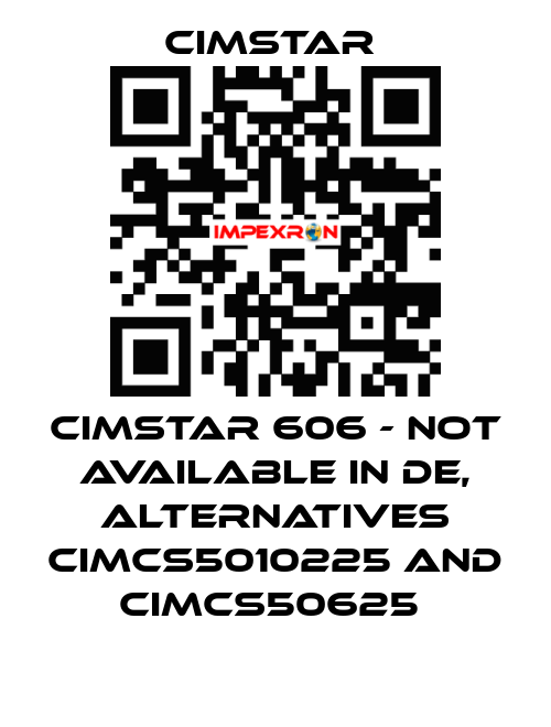 Cimstar 606 - not available in DE, alternatives CIMCS5010225 and CIMCS50625  Cimstar 