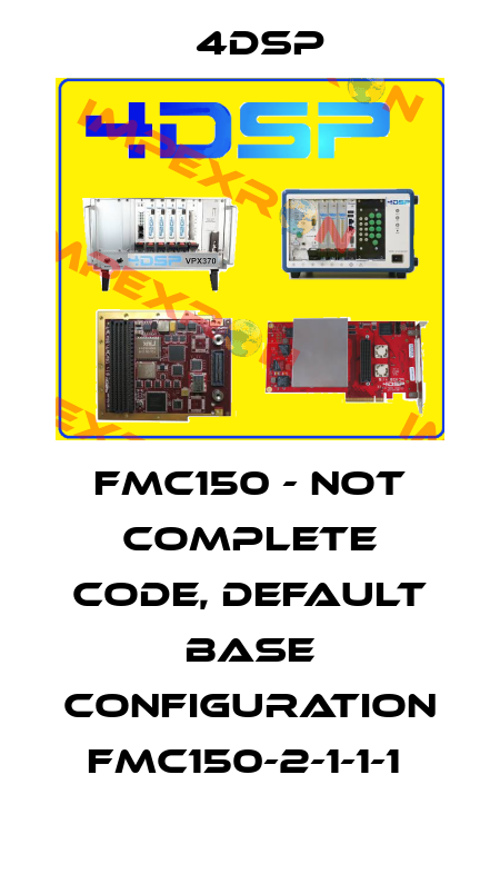 FMC150 - not complete code, default base configuration FMC150-2-1-1-1  4DSP