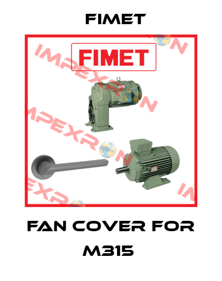 Fan cover for M315  Fimet