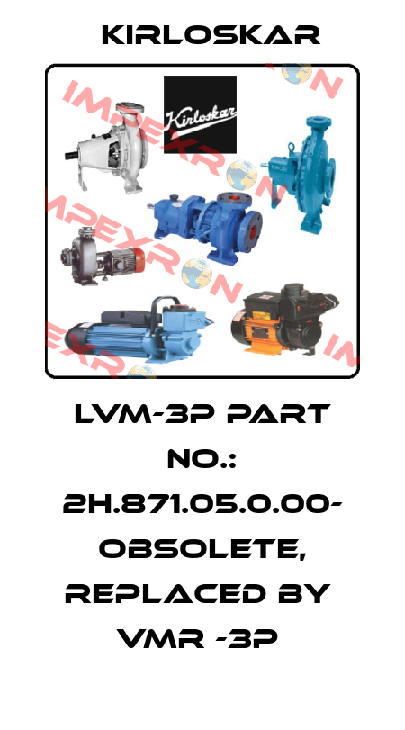 lvm-3P Part No.: 2H.871.05.0.00- obsolete, replaced by  VMR -3P  Kirloskar