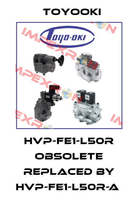 HVP-FE1-L50R obsolete replaced by HVP-FE1-L50R-A  Toyooki