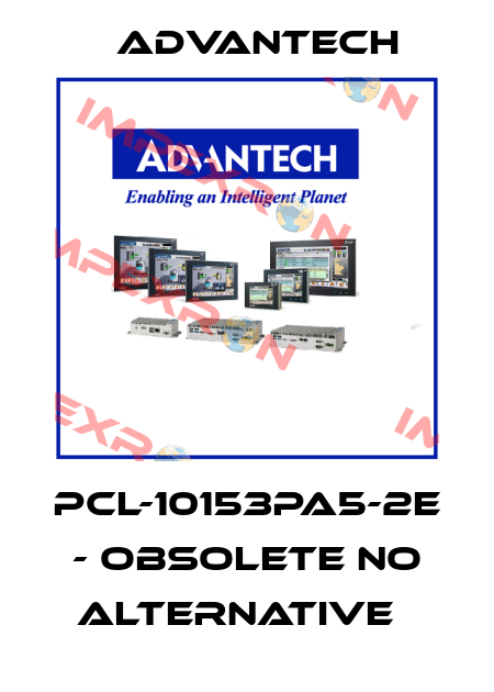 PCL-10153PA5-2E - obsolete no alternative   Advantech