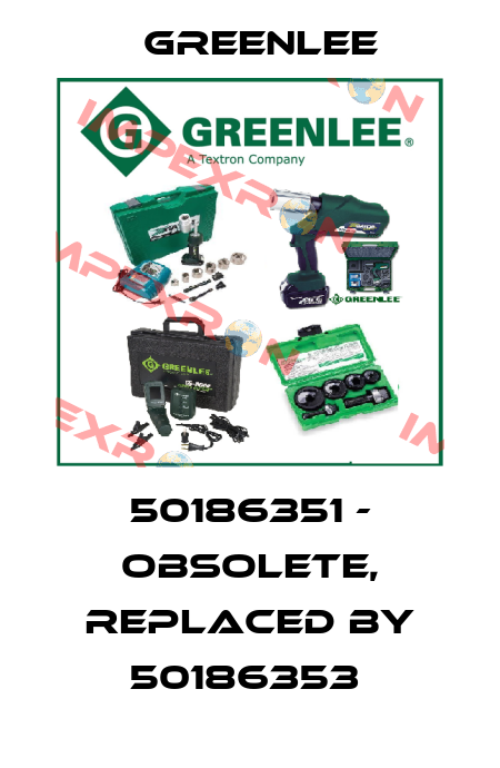 50186351 - obsolete, replaced by 50186353  Greenlee