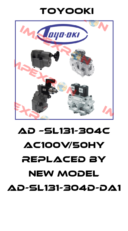 AD –SL131-304C AC100V/50HY REPLACED BY NEW MODEL AD-SL131-304D-DA1  Toyooki
