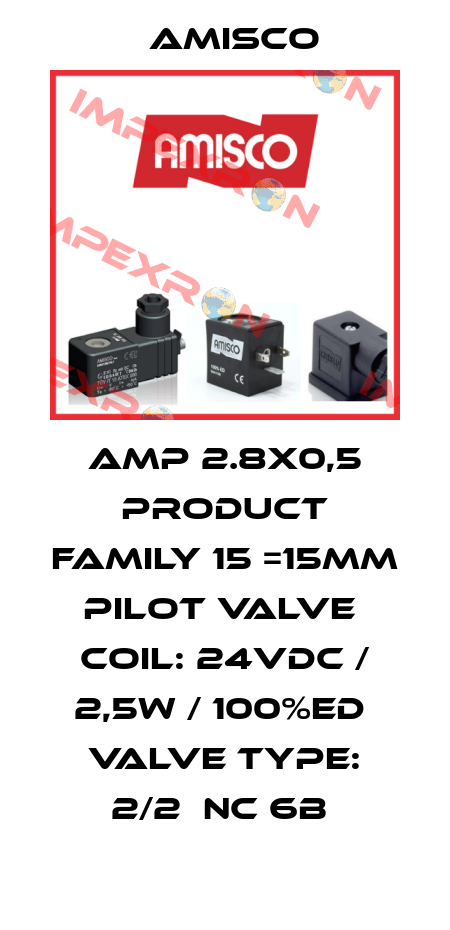 AMP 2.8X0,5 PRODUCT FAMILY 15 =15MM PILOT VALVE  COIL: 24VDC / 2,5W / 100%ED  VALVE TYPE: 2/2  NC 6B  Amisco