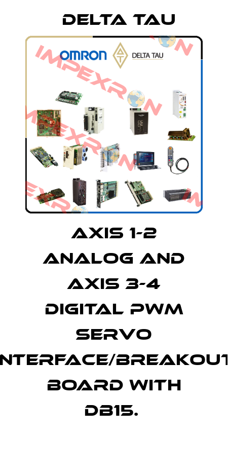 AXIS 1-2 ANALOG AND AXIS 3-4 DIGITAL PWM SERVO INTERFACE/BREAKOUT BOARD WITH DB15.  Delta Tau
