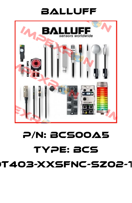 P/N: BCS00A5 Type: BCS S10T403-XXSFNC-SZ02-T07  Balluff