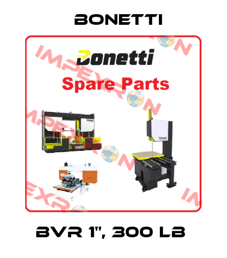 BVR 1", 300 LB  Bonetti