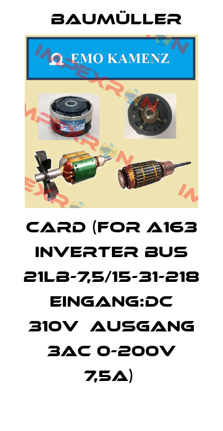 CARD (FOR A163 INVERTER BUS 21LB-7,5/15-31-218 EINGANG:DC 310V  AUSGANG 3AC 0-200V 7,5A)  Baumüller