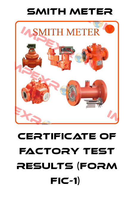 CERTIFICATE OF FACTORY TEST RESULTS (FORM FIC-1)  Smith Meter