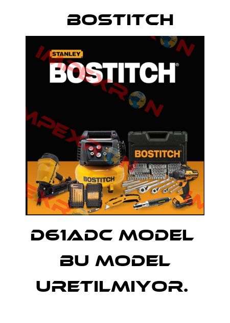 D61ADC MODEL  BU MODEL URETILMIYOR.  Bostitch