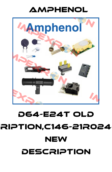 D64-E24T old description,C146-21R024-6018 new description Amphenol