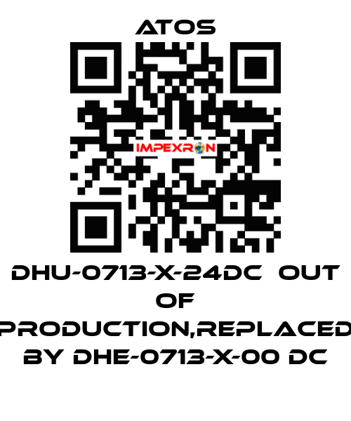 DHU-0713-X-24DC  out of production,replaced by DHE-0713-X-00 DC Atos