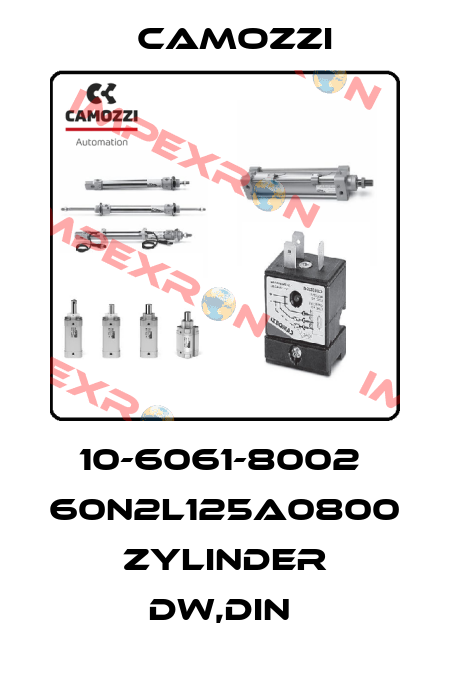 10-6061-8002  60N2L125A0800 ZYLINDER DW,DIN  Camozzi