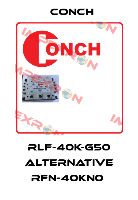 RLF-40K-G50 alternative RFN-40KN0  Conch