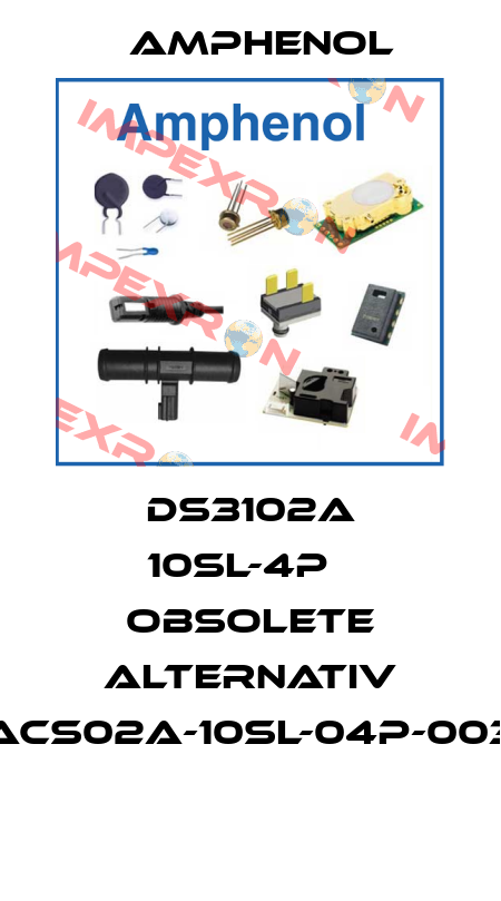 DS3102A 10SL-4P   OBSOLETE ALTERNATIV ACS02A-10SL-04P-003  Amphenol