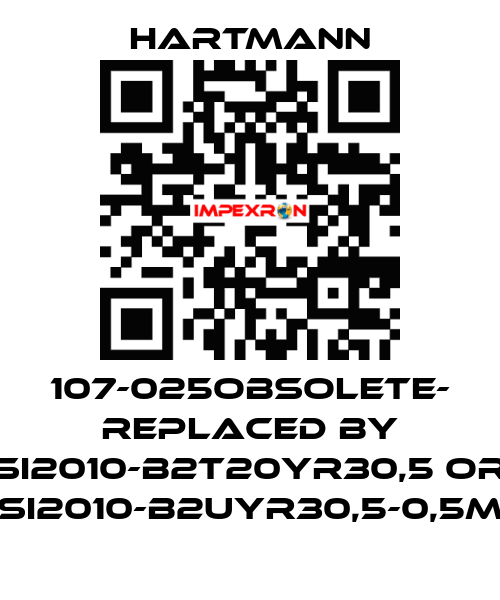 107-025OBSOLETE- REPLACED BY SI2010-B2T20YR30,5 or SI2010-B2UYR30,5-0,5m Hartmann