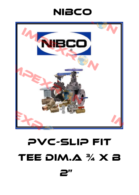 PVC-SLIP FIT TEE DIM.A ¾ X B 2”   Nibco