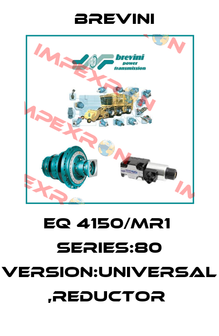EQ 4150/MR1  SERIES:80 VERSION:UNIVERSAL ,REDUCTOR  Brevini