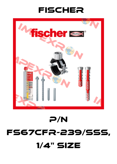 P/N FS67CFR-239/SSS, 1/4" SIZE Fischer