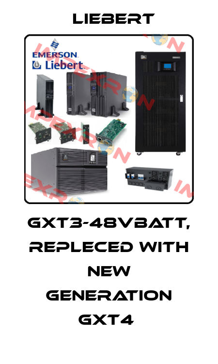 GXT3-48VBATT, repleced with new generation GXT4  Liebert