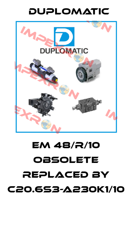 EM 48/R/10 obsolete replaced by C20.6S3-A230K1/10  Duplomatic