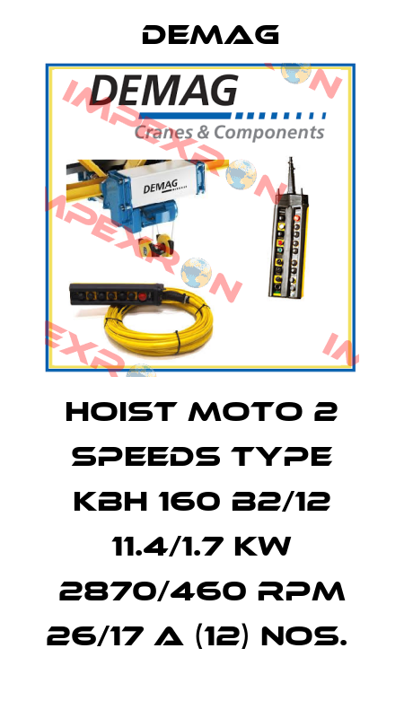 HOIST MOTO 2 SPEEDS TYPE KBH 160 B2/12 11.4/1.7 KW 2870/460 RPM 26/17 A (12) NOS.  Demag