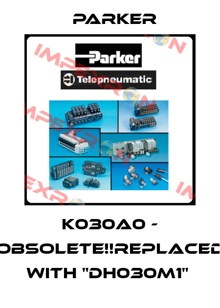 K030A0 - Obsolete!!Replaced with "DH030M1"  Parker