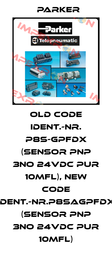 old code Ident.-Nr. P8S-GPFDX (Sensor PNP 3NO 24VDC PUR 10MFL), new code Ident.-Nr.P8SAGPFDX (Sensor PNP 3NO 24VDC PUR 10MFL) Parker