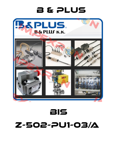 BIS Z-502-PU1-03/A  B & PLUS