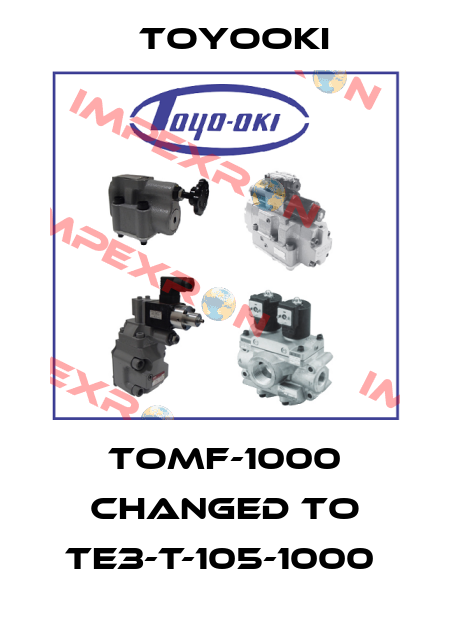 TOMF-1000 changed to TE3-T-105-1000  Toyooki